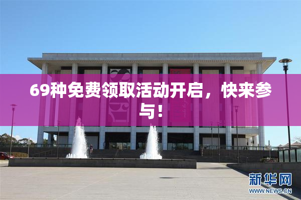 69种免费领取活动开启，快来参与！