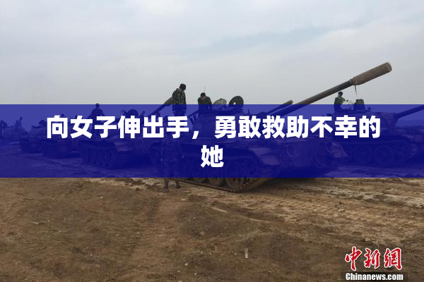 向女子伸出手，勇敢救助不幸的她