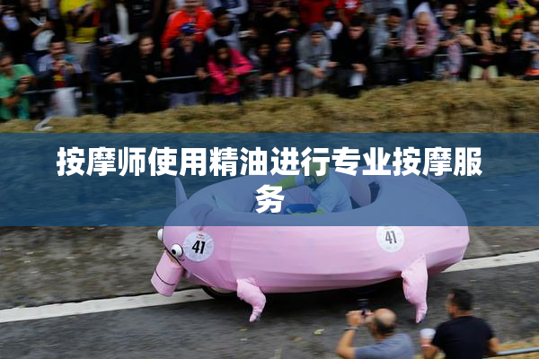 按摩师使用精油进行专业按摩服务