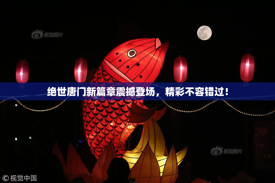 绝世唐门新篇章震撼登场，精彩不容错过！