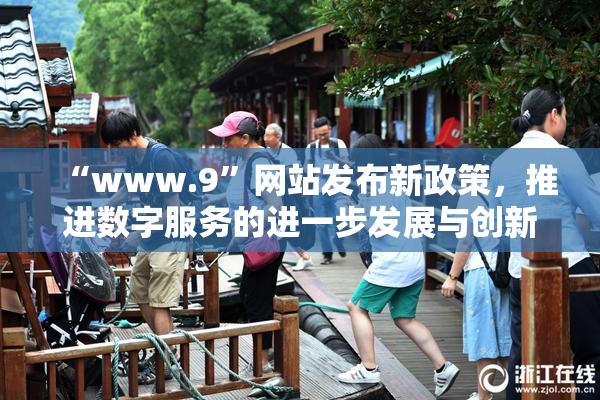 “www.9”网站发布新政策，推进数字服务的进一步发展与创新。