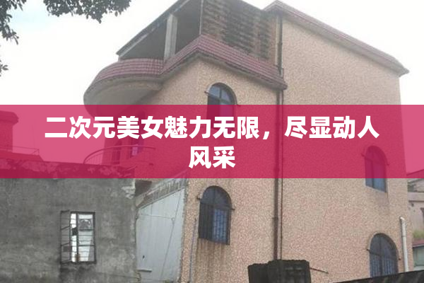 二次元美女魅力无限，尽显动人风采