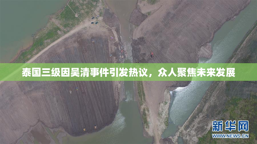 泰国三级因吴清事件引发热议，众人聚焦未来发展