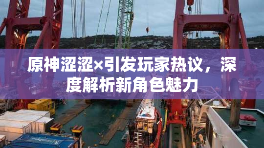 原神涩涩×引发玩家热议，深度解析新角色魅力