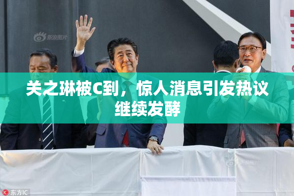 关之琳被C到，惊人消息引发热议继续发酵