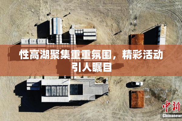 性高湖聚集重重氛围，精彩活动引人瞩目