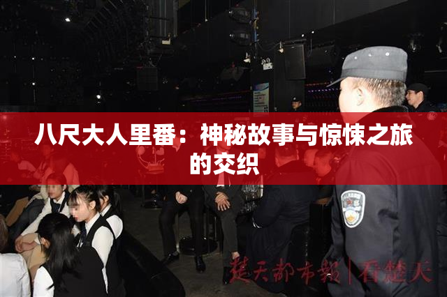 八尺大人里番：神秘故事与惊悚之旅的交织