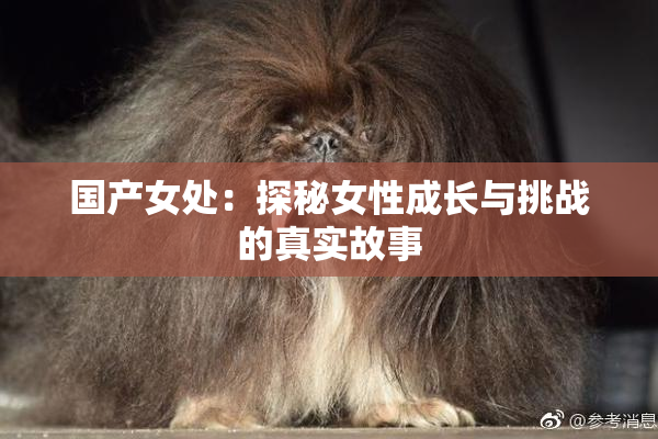 国产女处：探秘女性成长与挑战的真实故事