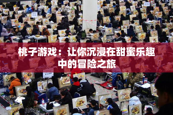 桃子游戏：让你沉浸在甜蜜乐趣中的冒险之旅