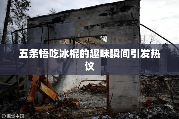 五条悟吃冰棍的趣味瞬间引发热议