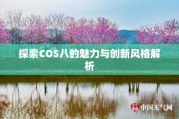 探索COS八的魅力与创新风格解析