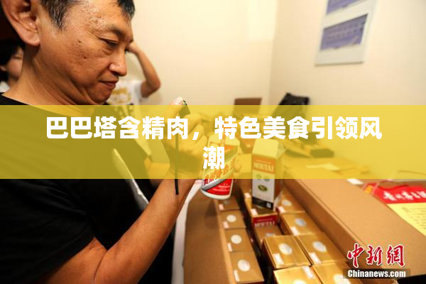 巴巴塔含精肉，特色美食引领风潮