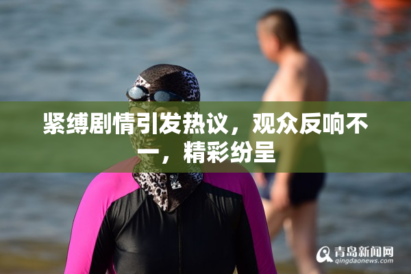 紧缚剧情引发热议，观众反响不一，精彩纷呈