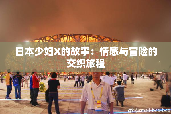 日本少妇X的故事：情感与冒险的交织旅程