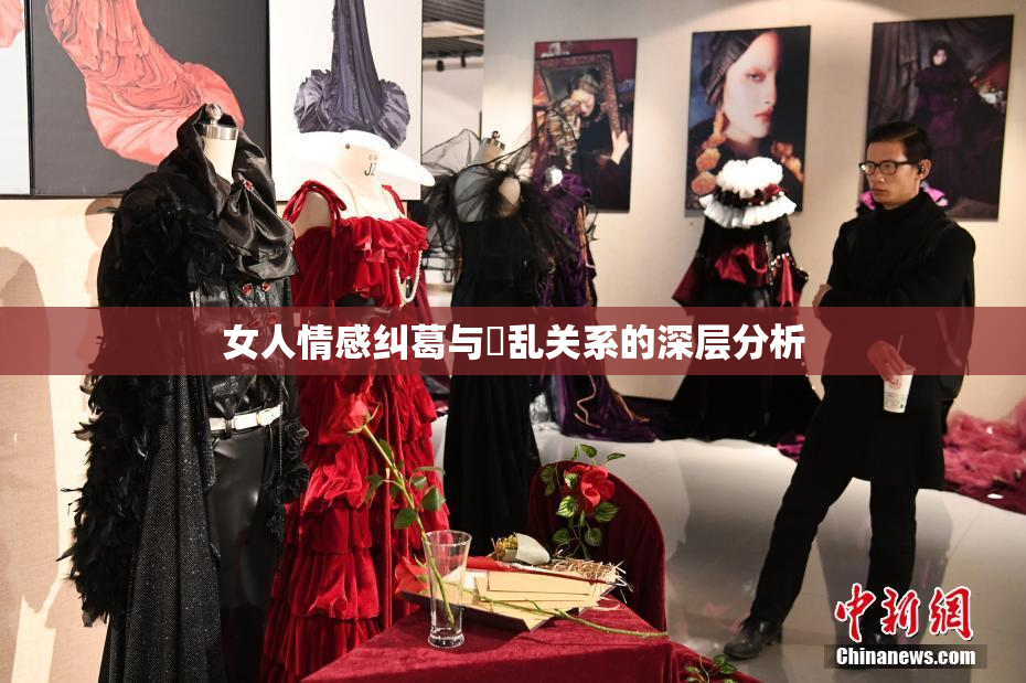 女人情感纠葛与婬乱关系的深层分析