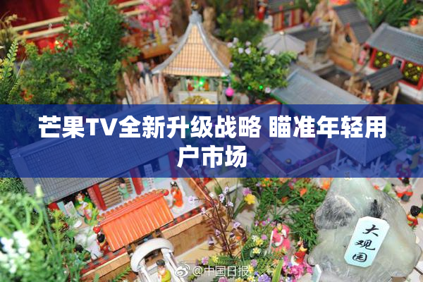 芒果TV全新升级战略 瞄准年轻用户市场