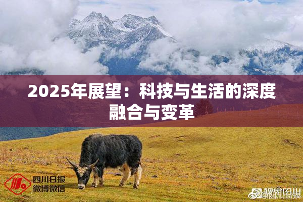 2025年展望：科技与生活的深度融合与变革