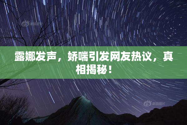 露娜发声，娇喘引发网友热议，真相揭秘！