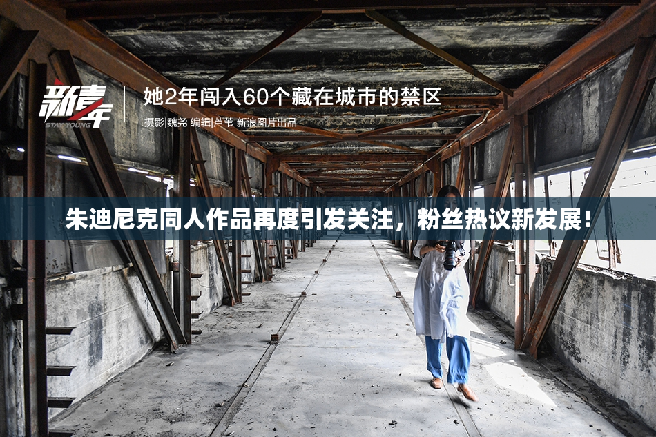 朱迪尼克同人作品再度引发关注，粉丝热议新发展！