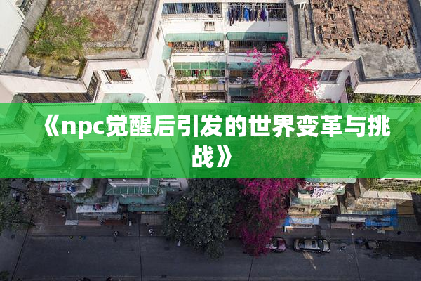 《npc觉醒后引发的世界变革与挑战》