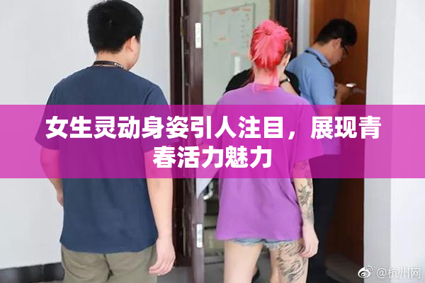 女生灵动身姿引人注目，展现青春活力魅力