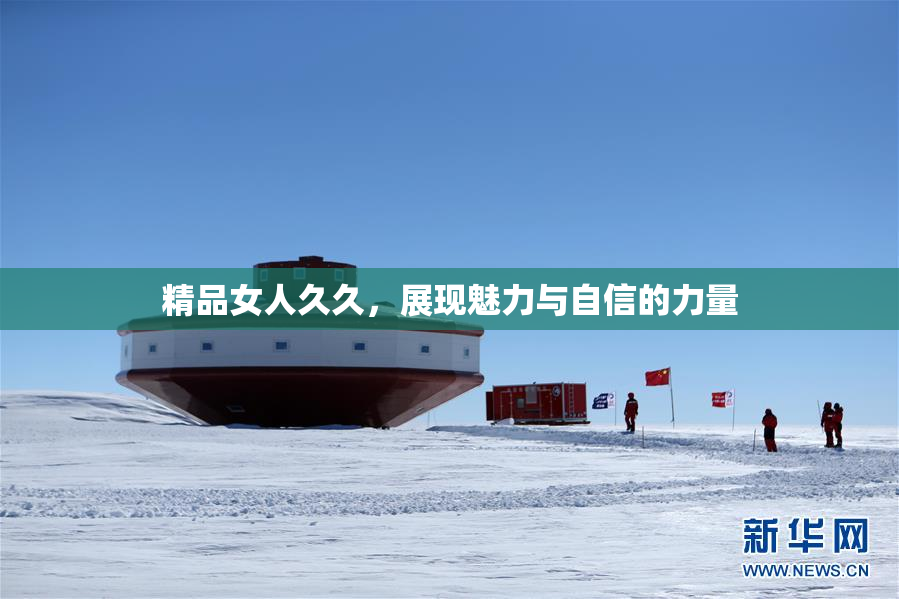 精品女人久久，展现魅力与自信的力量