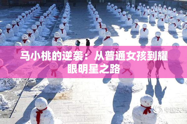 马小桃的逆袭：从普通女孩到耀眼明星之路