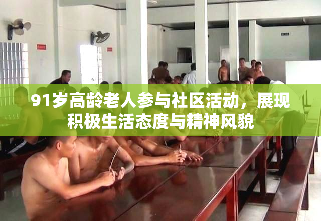 91岁高龄老人参与社区活动，展现积极生活态度与精神风貌
