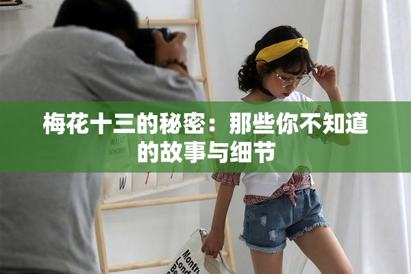梅花十三的秘密：那些你不知道的故事与细节