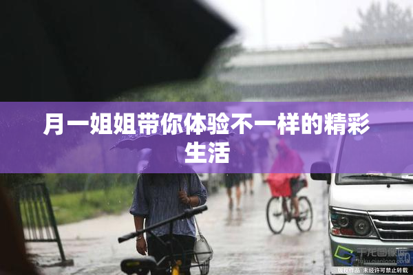 月一姐姐带你体验不一样的精彩生活