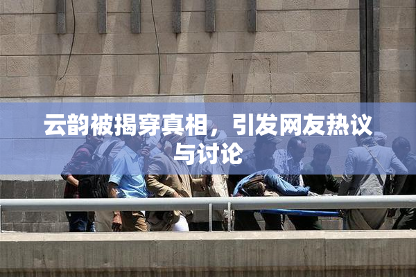 云韵被揭穿真相，引发网友热议与讨论