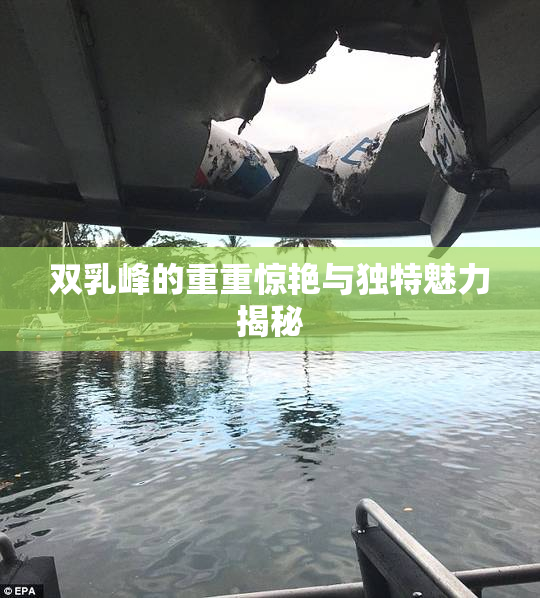 双乳峰的重重惊艳与独特魅力揭秘