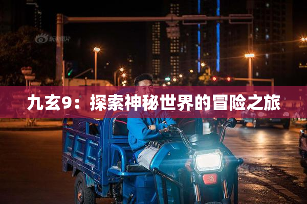 九玄9：探索神秘世界的冒险之旅