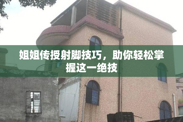 姐姐传授射脚技巧，助你轻松掌握这一绝技
