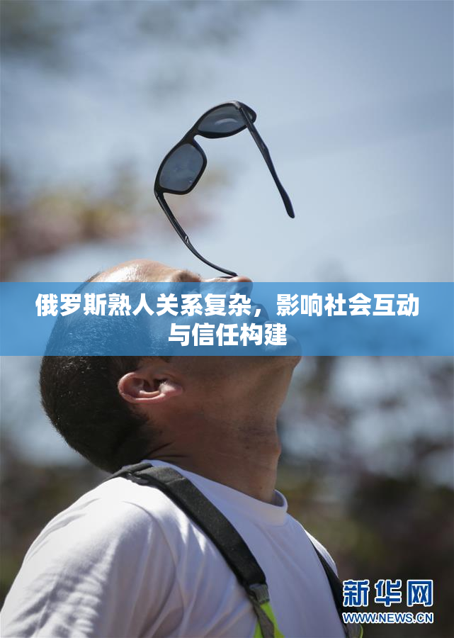俄罗斯熟人关系复杂，影响社会互动与信任构建