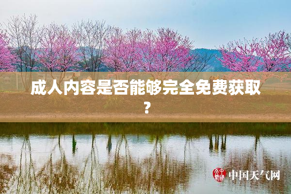 成人内容是否能够完全免费获取？