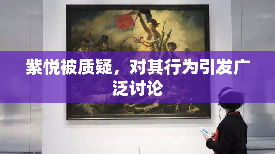紫悦被质疑，对其行为引发广泛讨论