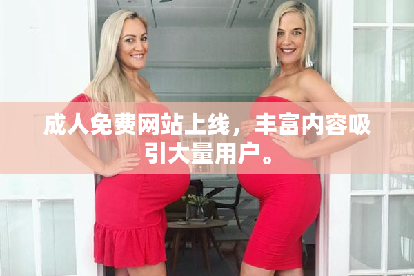成人免费网站上线，丰富内容吸引大量用户。