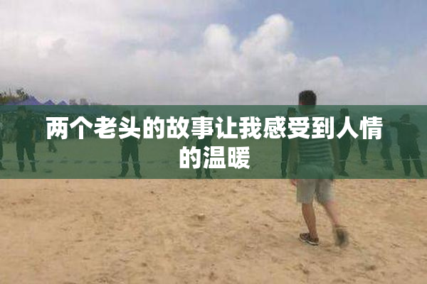 两个老头的故事让我感受到人情的温暖