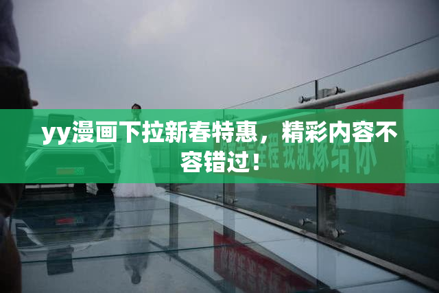 yy漫画下拉新春特惠，精彩内容不容错过！