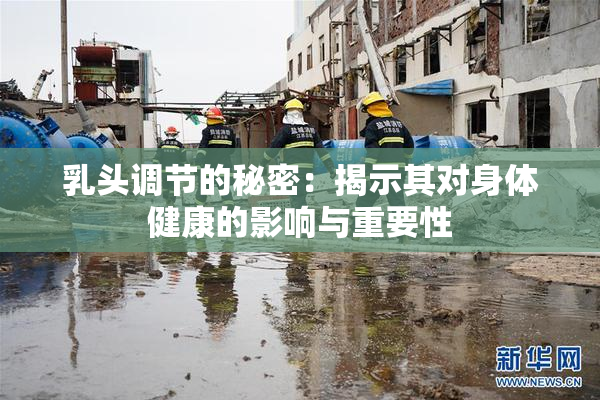 乳头调节的秘密：揭示其对身体健康的影响与重要性
