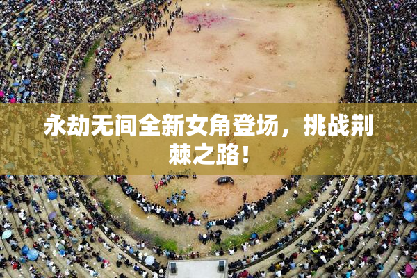 永劫无间全新女角登场，挑战荆棘之路！