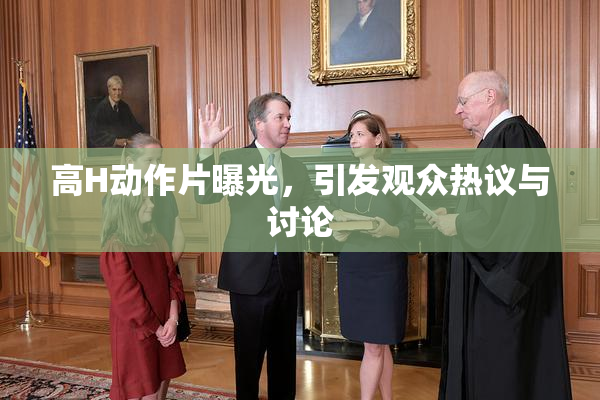 高H动作片曝光，引发观众热议与讨论