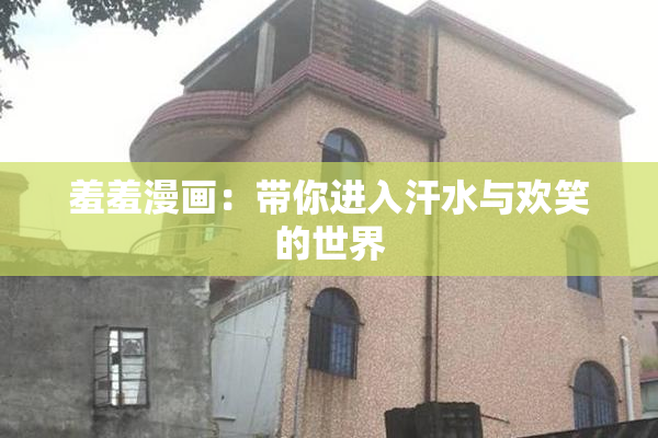 羞羞漫画：带你进入汗水与欢笑的世界