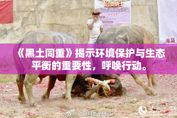 《黑土同重》揭示环境保护与生态平衡的重要性，呼唤行动。
