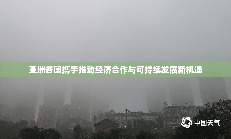 亚洲各国携手推动经济合作与可持续发展新机遇