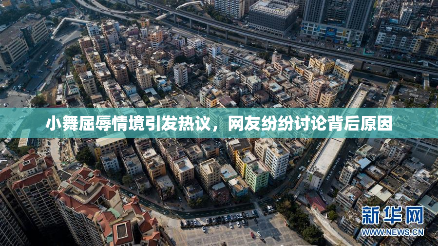 小舞屈辱情境引发热议，网友纷纷讨论背后原因