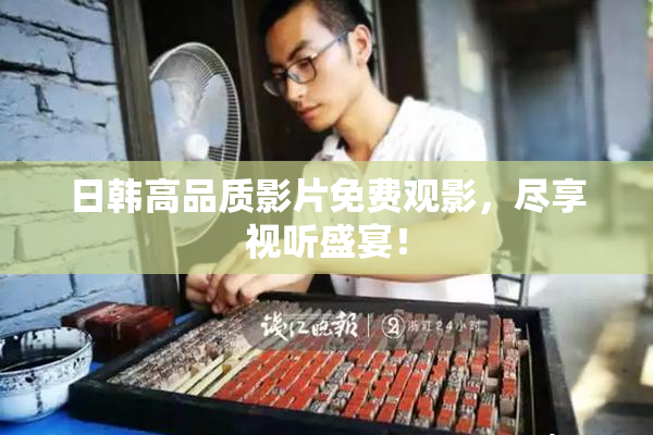 日韩高品质影片免费观影，尽享视听盛宴！