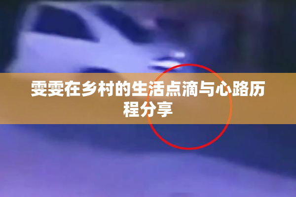 雯雯在乡村的生活点滴与心路历程分享