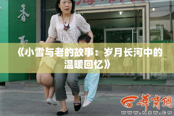 《小雪与老的故事：岁月长河中的温暖回忆》